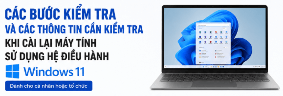 Các bước kiểm tra và các thông tin cần kiểm tra khi cài lại máy tính sử dụng hệ điều hành Windows 11 cho cá nhân hoặc tổ chức